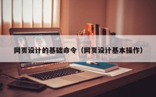 巨野网页设计的基础命令（网页设计基本操作）